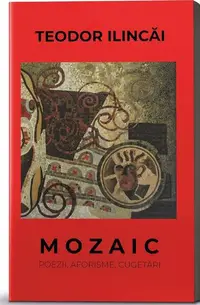 Mozaic. Poezii, aforisme, cugetări - Paperback brosat - Teodor Ilincăi
