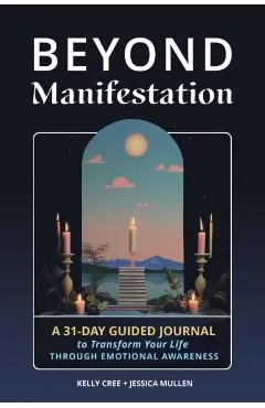 Beyond Manifestation: A 31-Day Guided Journal to Transform Your Life Through Emotional Awareness