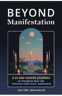 Beyond Manifestation: A 31-Day Guided Journal to Transform Your Life Through Emotional Awareness