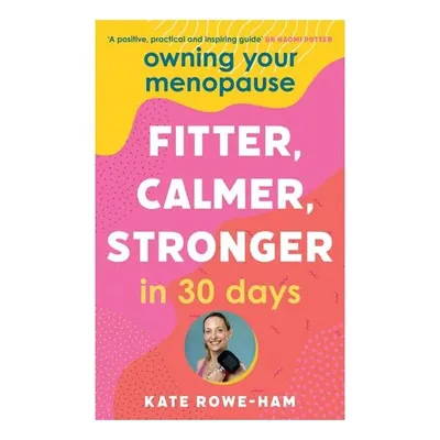 Owning Your Menopause: Fitter, Calmer, Stronger In 30 Days