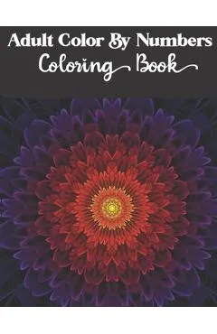 Adult Color by numbers coloring book: Enjoy Hours Of Fun With This Anti-Stress Coloring Book