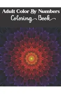 Adult Color by numbers coloring book: Enjoy Hours Of Fun With This Anti-Stress Coloring Book
