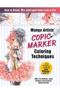 Manga Artists Copic Marker Coloring Techniques: Learn How to Blend, Mix and Layer Color Like a Pro