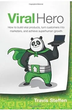 Viral Hero: How To Build Viral Products, Turn Customers Into Marketers, And Achieve Superhuman Growth
