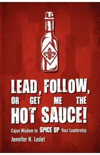 Lead, Follow, or Get Me the Hot Sauce! Cajun Wisdom to Spice Up Your Leadership