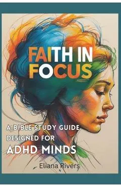 Faith in Focus: A Bible Study Guide Designed for ADHD Minds