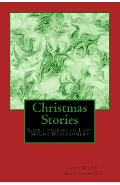 Christmas Stories by LM Montgomery: Short stories by Lucy Maude Montgomery