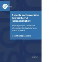 Aspecte controversate privind lucrul judecat implicit. Implicatia fictiva ca tensiune intre garantiile dreptului la un proces echitabil