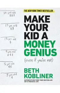 Make Your Kid a Money Genius (Even If You're Not): A Parents' Guide for Kids 3 to 23
