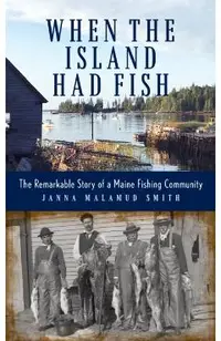 When the Island Had Fish: The Remarkable Story of a Maine Fishing Community