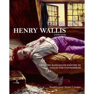 Henry Wallis (1830-1916): From Pre-Raphaelite Painter to Collector/Connoisseur