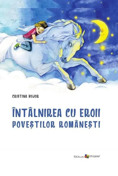 Întâlnirea cu eroii poveştilor româneşti - Hardcover - Cristina Bujor
