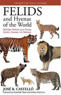 Felids and Hyenas of the World: Wildcats, Panthers, Lynx, Pumas, Ocelots, Caracals, and Relatives
