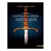 Castelul si Spada. Cultura materiala a elitelor din Transilvania in Evul Mediu Tarziu