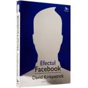 Efectul Facebook. Din culisele retelei de socializare care uneste lumea
