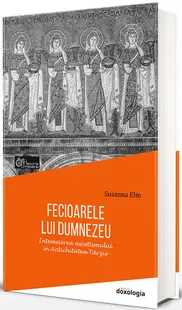 Fecioarele lui Dumnezeu. Întemeierea ascetismului în Antichitatea Târzie