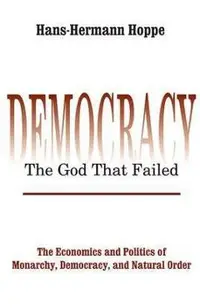 Democracy - The God That Failed: The Economics and Politics of Monarchy, Democracy and Natural Order