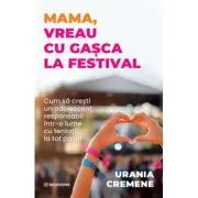 Mama, vreau cu gasca la festival. Cum sa cresti un adolescent responsabil intr-o lume cu tentatii la tot pasul