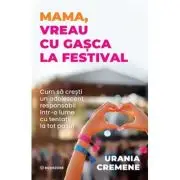 Mama, vreau cu gasca la festival. Cum sa cresti un adolescent responsabil intr-o lume cu tentatii la tot pasul