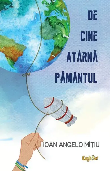 De cine atârnă Pământul - Paperback brosat - Ioan Angelo Mițiu