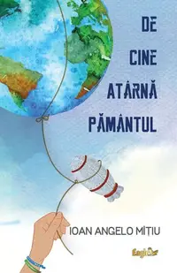 De cine atârnă Pământul - Paperback brosat - Ioan Angelo Mițiu