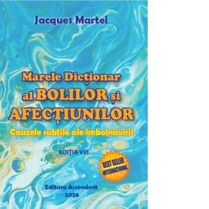 Marele Dictionar al Bolilor si Afectiunilor. Cauzele subtile ale imbolnavirii. Editia a VIII-a, 2026