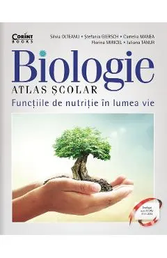 Biologie. Atlas scolar: Functiile de nutritie in lumea vie - Silvia Olteanu, Stefania Giersc, Camelia Manea, Florina Miricel, Iuliana Tanur, Camelia Afrim