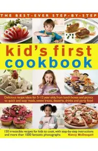 The Best-Ever Step-By-Step Kid's First Cookbook: Delicious Recipe Ideas for 5-12 Year Olds from Lunch Boxes and Picnics to Quick and Easy Meals, Sweet