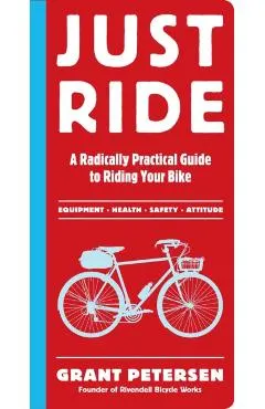 Just Ride: A Radically Practical Guide to Riding Your Bike