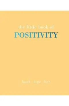 The Little Book of Positivity: Laugh Hope Love
