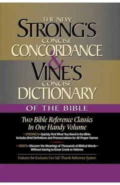 Strong's Concise Concordance and Vine's Concise Dictionary of the Bible: Two Bible Reference Classics in One Handy Volume