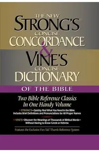 Strong's Concise Concordance and Vine's Concise Dictionary of the Bible: Two Bible Reference Classics in One Handy Volume
