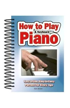 How to Play Piano & Keyboard: Easy-To-Use, Easy-To-Carry; Perfect for Every Age
