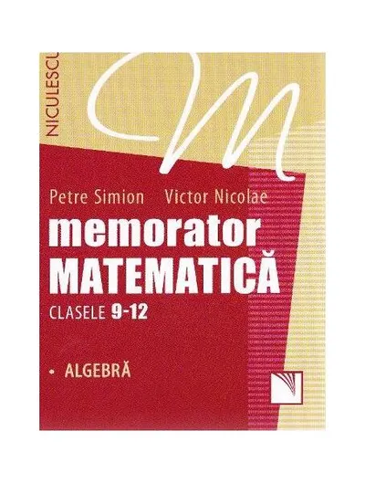 Memorator Matematică Clasele 9-12. Algebră - Paperback brosat - Petre Simion, Victor Nicolae