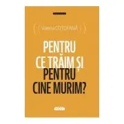 Pentru ce traim si pentru cine murim?