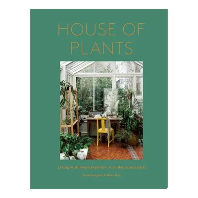 House of Plants Living with Tropical Plants, Succulents and Cacti