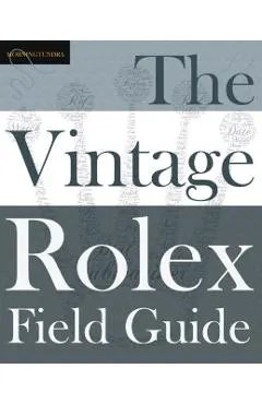 The Vintage Rolex Field Guide: A survival manual for the adventure that is vintage Rolex