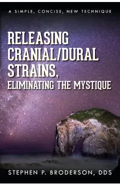Releasing Cranial/Dural Strains, Eliminating the Mystique: A Simple, Concise, New Technique