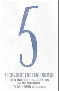 A Teen's Guide to the 5 Love Languages: How to Understand Yourself and Improve All Your Relationships
