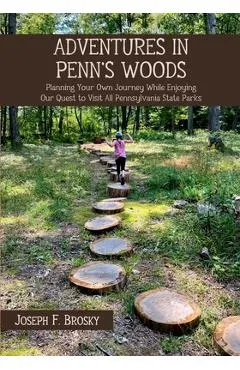 Adventures in Penn's Woods: Planning Your Own Journey While Enjoying Our Quest to Visit All Pennsylvania State Parks