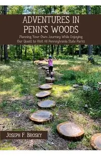 Adventures in Penn's Woods: Planning Your Own Journey While Enjoying Our Quest to Visit All Pennsylvania State Parks