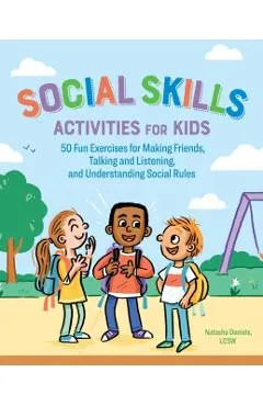 Social Skills Activities for Kids: 50 Fun Exercises for Making Friends, Talking and Listening, and Understanding Social Rules