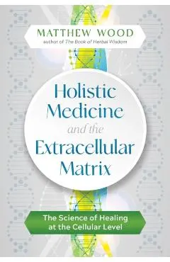 Holistic Medicine and the Extracellular Matrix: The Science of Healing at the Cellular Level