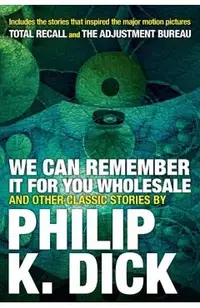 We Can Remember It for You Wholesale and Other Classic Stories