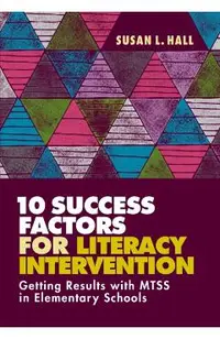 10 Success Factors for Literacy Intervention: Getting Results with Mtss in Elementary Schools