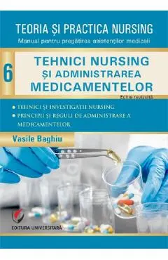 Teoria si practica nursing Vol.6: Tehnici nursing si administrarea medicamentelor