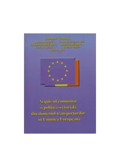 Acquis-ul comunitar și politica sectorială din domeniul transporturilor în Uniunea Europeană - Paperback brosat - Gheorghe Caraiani