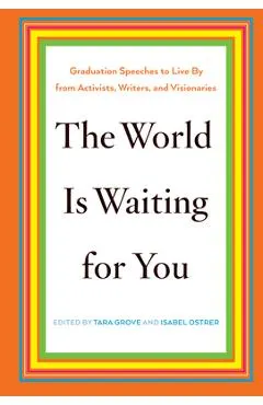 The World Is Waiting for You: Graduation Speeches to Live by from Activists, Writers, and Visionaries