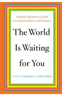 The World Is Waiting for You: Graduation Speeches to Live by from Activists, Writers, and Visionaries