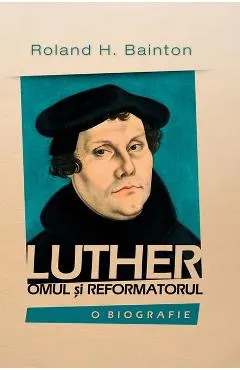 Luther, omul si reformatorul